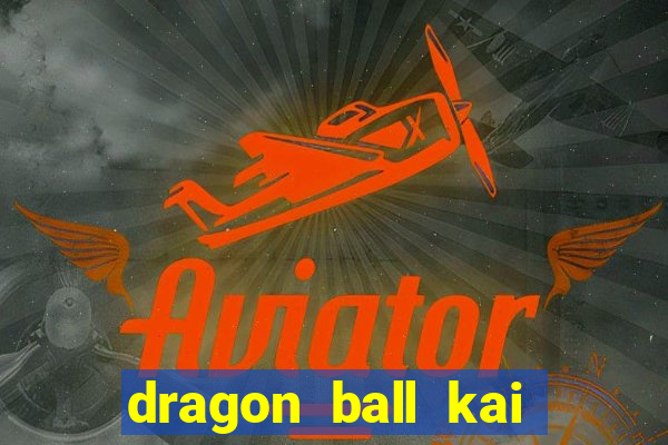 dragon ball kai dublado online